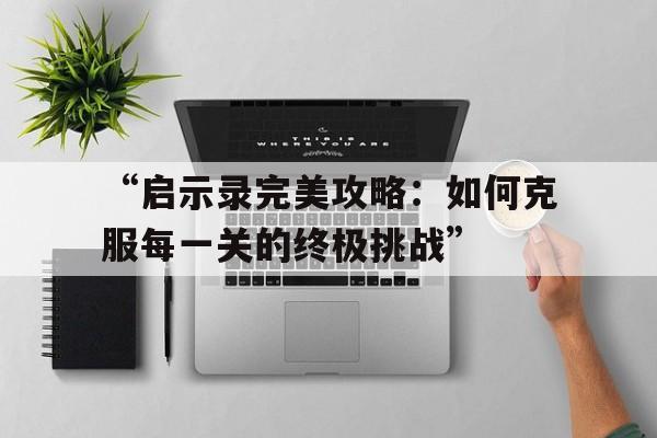 “启示录完美攻略：如何克服每一关的终极挑战”