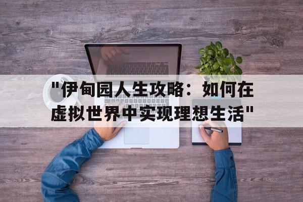 "伊甸园人生攻略：如何在虚拟世界中实现理想生活"的简单介绍