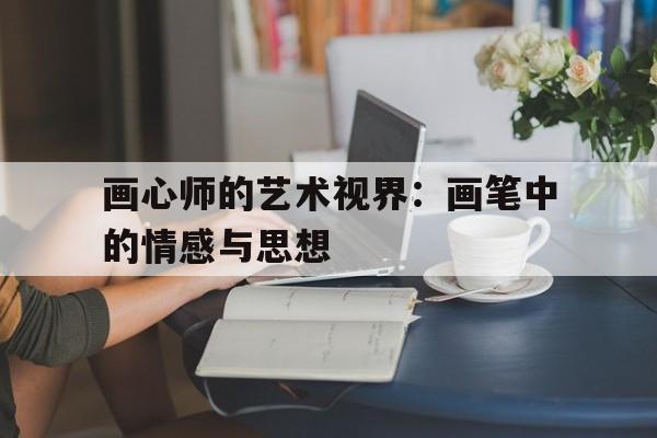 画心师的艺术视界：画笔中的情感与思想