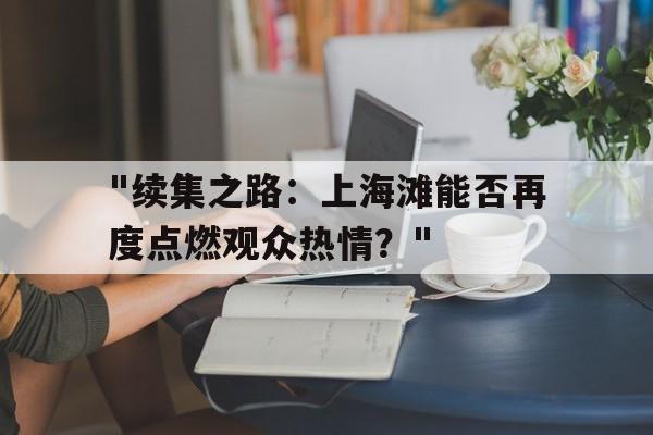 "续集之路：上海滩能否再度点燃观众热情？"